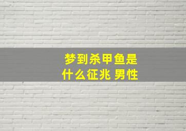 梦到杀甲鱼是什么征兆 男性